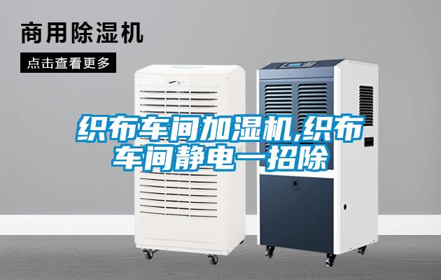織布車(chē)間加濕機,織布車(chē)間靜電一招除