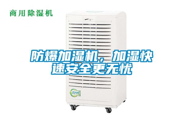 防爆加濕機，加濕快速安全更無(wú)憂(yōu)