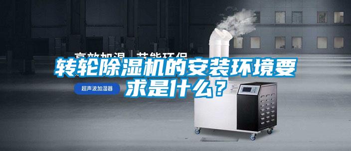 轉輪除濕機的安裝環(huán)境要求是什么？