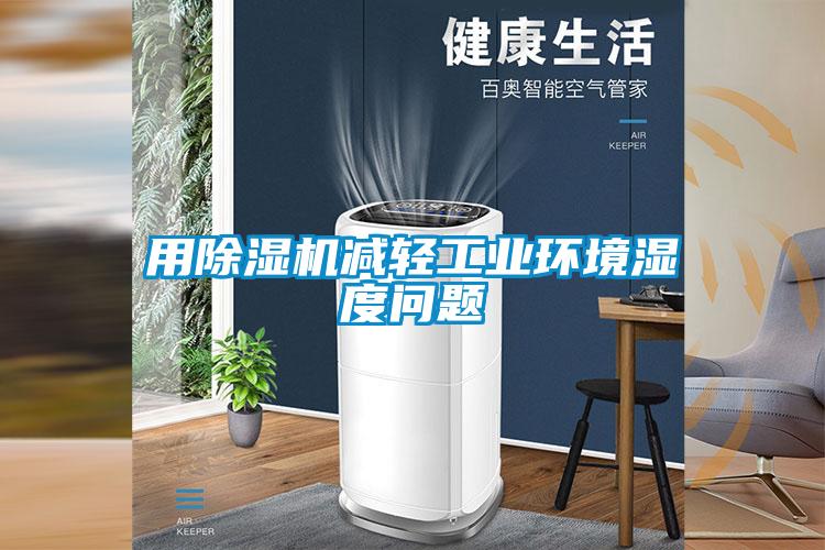 用除濕機減輕工業(yè)環(huán)境濕度問(wèn)題