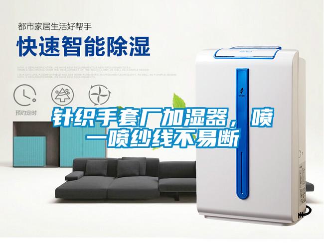 針織手套廠(chǎng)加濕器，噴一噴紗線(xiàn)不易斷