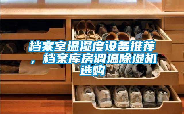 檔案室溫濕度設備推薦，檔案庫房調溫除濕機選購