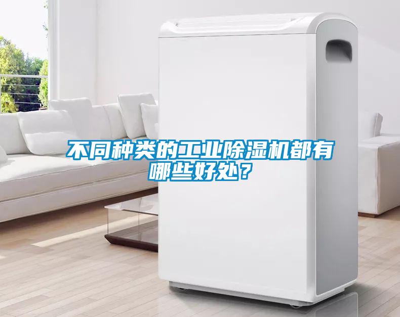 不同種類(lèi)的工業(yè)除濕機都有哪些好處？