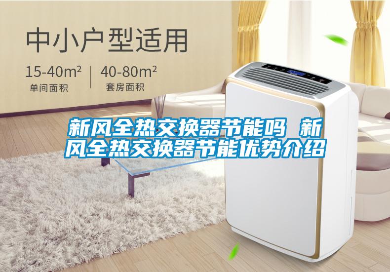 新風(fēng)全熱交換器節能嗎 新風(fēng)全熱交換器節能優(yōu)勢介紹