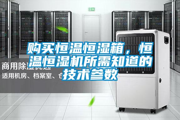 購買(mǎi)恒溫恒濕箱，恒溫恒濕機所需知道的技術(shù)參數