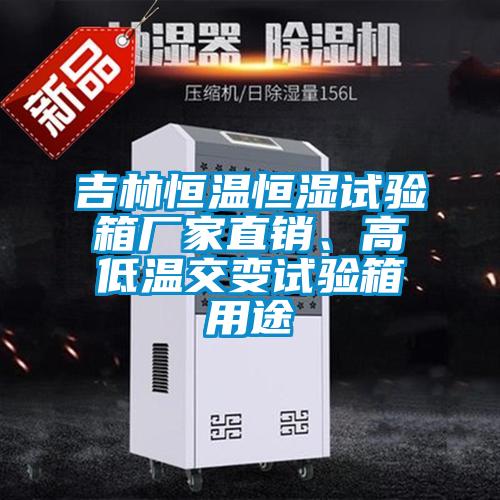 吉林恒溫恒濕試驗箱廠(chǎng)家直銷(xiāo)、高低溫交變試驗箱用途