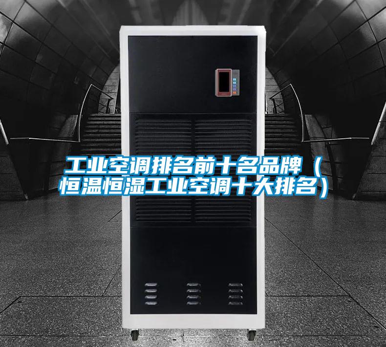 工業(yè)空調排名前十名品牌（恒溫恒濕工業(yè)空調十大排名）