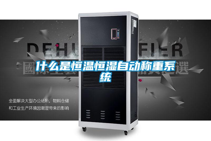 什么是恒溫恒濕自動(dòng)稱(chēng)重系統
