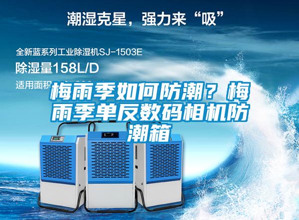 梅雨季如何防潮？梅雨季單反數碼相機防潮箱