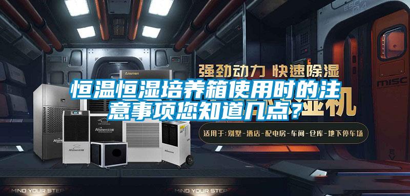 恒溫恒濕培養箱使用時(shí)的注意事項您知道幾點(diǎn)？