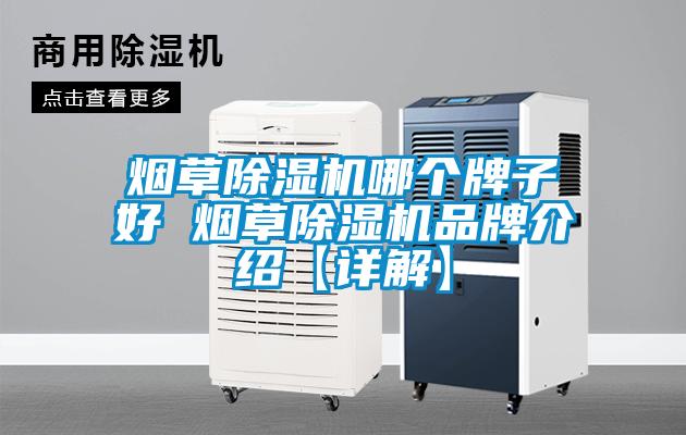 煙草除濕機哪個(gè)牌子好 煙草除濕機品牌介紹【詳解】