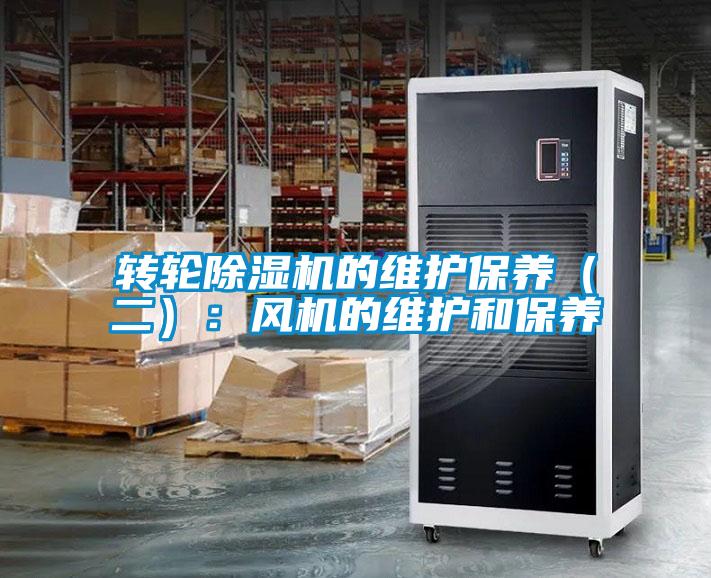 轉輪除濕機的維護保養（二）：風(fēng)機的維護和保養