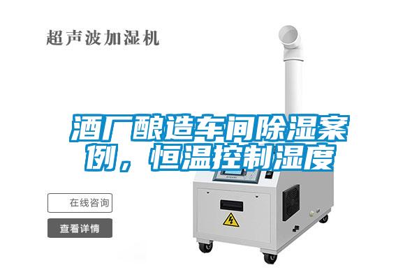 酒廠(chǎng)釀造車(chē)間除濕案例，恒溫控制濕度