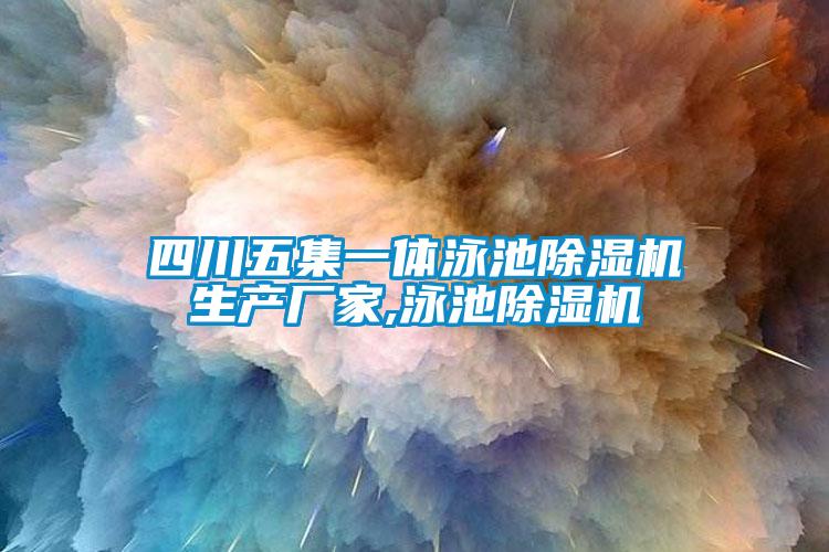 四川五集一體泳池除濕機生產(chǎn)廠(chǎng)家,泳池除濕機