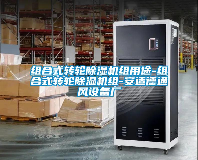 組合式轉輪除濕機組用途-組合式轉輪除濕機組-安適德通風(fēng)設備廠(chǎng)