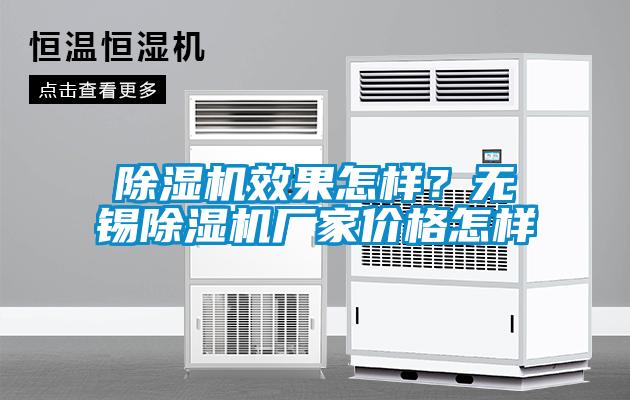 除濕機效果怎樣？無(wú)錫除濕機廠(chǎng)家價(jià)格怎樣