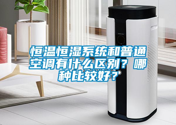 恒溫恒濕系統和普通空調有什么區別？哪種比較好？