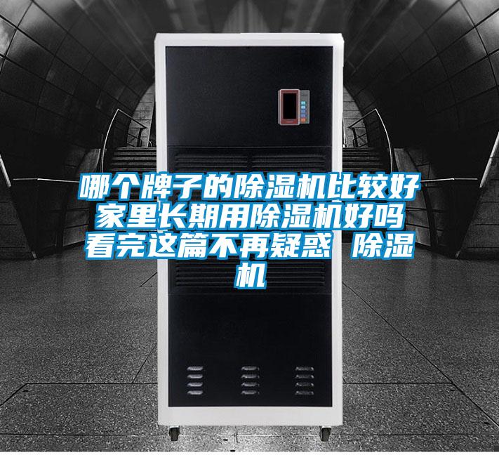 哪個(gè)牌子的除濕機比較好 家里長(cháng)期用除濕機好嗎 看完這篇不再疑惑 除濕機