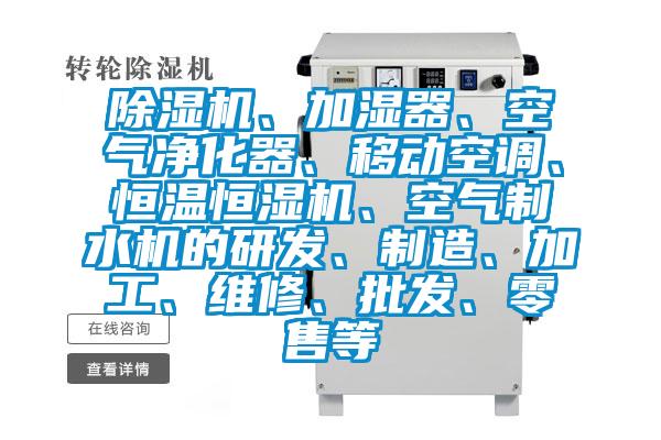 除濕機、加濕器、空氣凈化器、移動(dòng)空調、恒溫恒濕機、空氣制水機的研發(fā)、制造、加工、維修、批發(fā)、零售等