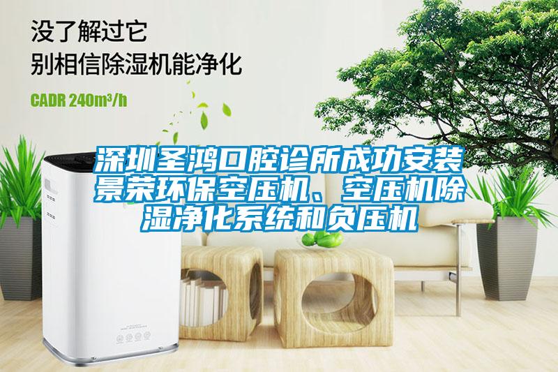 深圳圣鴻口腔診所成功安裝景榮環(huán)?？諌簷C、空壓機除濕凈化系統和負壓機