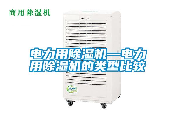 電力用除濕機—電力用除濕機的類(lèi)型比較