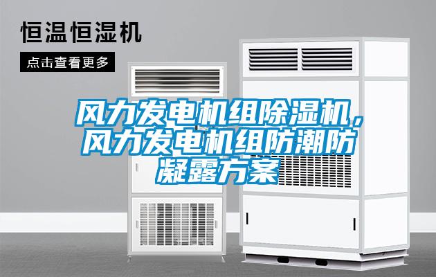 風(fēng)力發(fā)電機組除濕機，風(fēng)力發(fā)電機組防潮防凝露方案