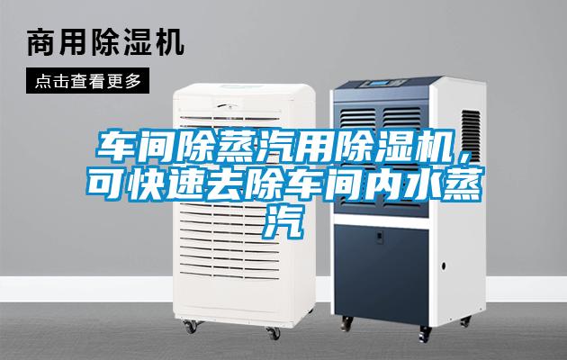 車(chē)間除蒸汽用除濕機，可快速去除車(chē)間內水蒸汽