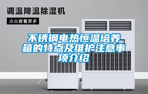 不銹鋼電熱恒溫培養箱的特點(diǎn)及維護注意事項介紹