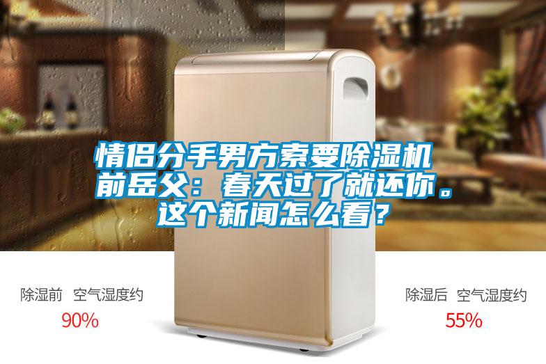 情侶分手男方索要除濕機 前岳父：春天過(guò)了就還你。這個(gè)新聞怎么看？