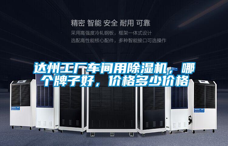 達州工廠(chǎng)車(chē)間用除濕機，哪個(gè)牌子好，價(jià)格多少價(jià)格