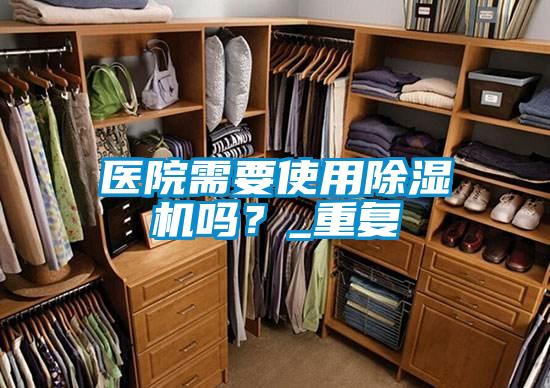 醫院需要使用除濕機嗎？_重復