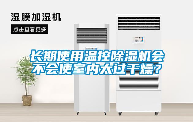 長(cháng)期使用溫控除濕機會(huì )不會(huì )使室內太過(guò)干燥？