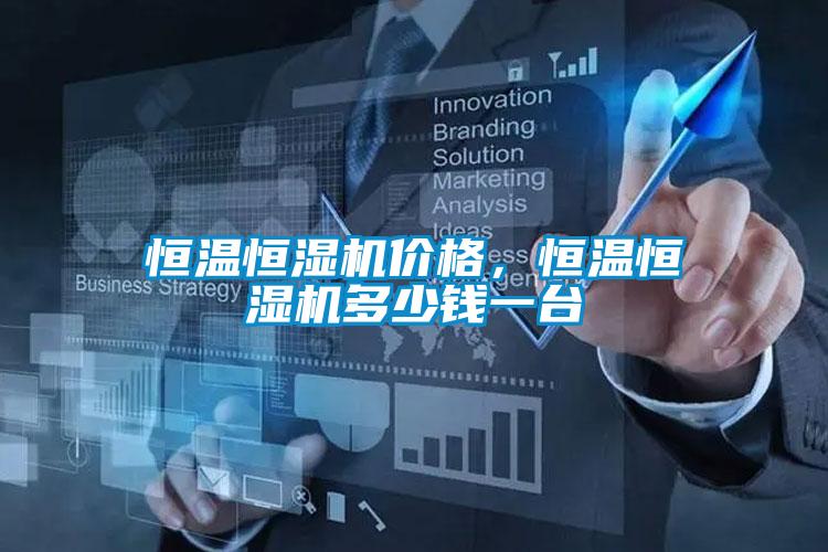 恒溫恒濕機價(jià)格，恒溫恒濕機多少錢(qián)一臺