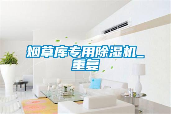煙草庫專(zhuān)用除濕機_重復