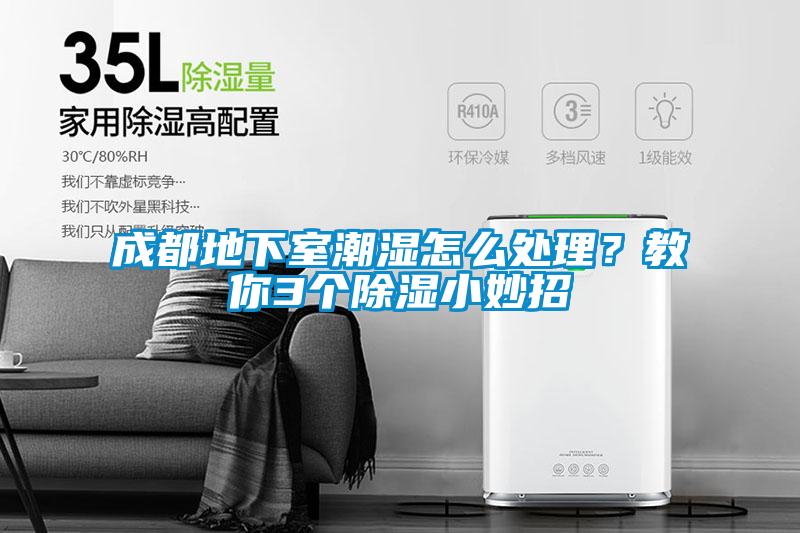 成都地下室潮濕怎么處理？教你3個(gè)除濕小妙招