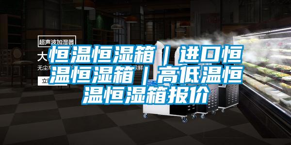 恒溫恒濕箱｜進(jìn)口恒溫恒濕箱｜高低溫恒溫恒濕箱報價(jià)