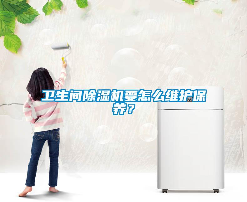 衛生間除濕機要怎么維護保養？