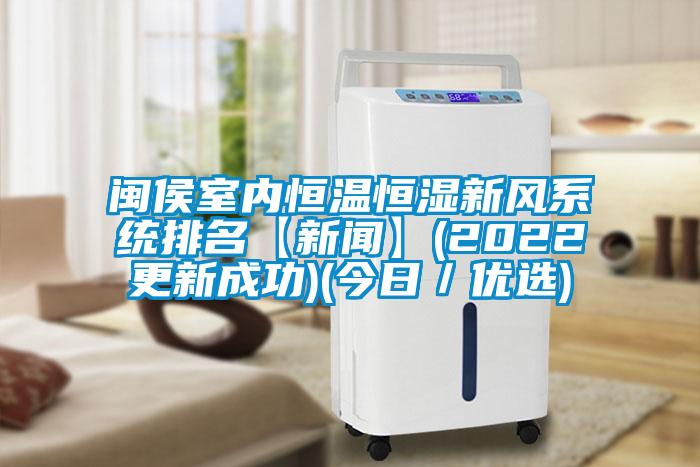 閩侯室內恒溫恒濕新風(fēng)系統排名【新聞】(2022更新成功)(今日／優(yōu)選)