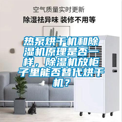 熱泵烘干機和除濕機原理是否一樣，除濕機放柜子里能否替代烘干機？