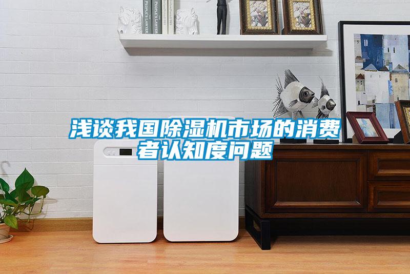 淺談我國除濕機市場(chǎng)的消費者認知度問(wèn)題