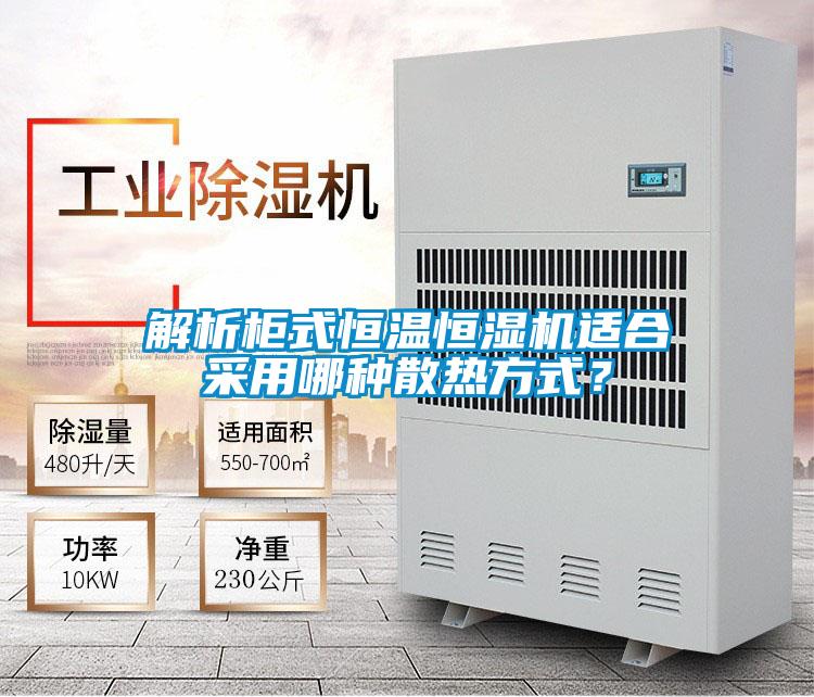 解析柜式恒溫恒濕機適合采用哪種散熱方式？