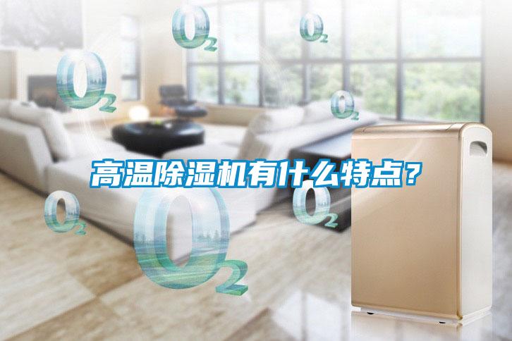 高溫除濕機有什么特點(diǎn)？