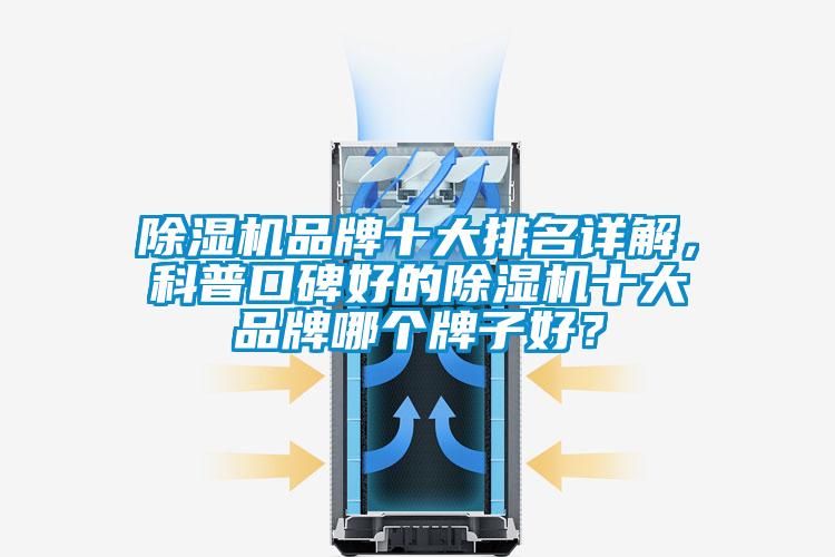 除濕機品牌十大排名詳解，科普口碑好的除濕機十大品牌哪個(gè)牌子好？