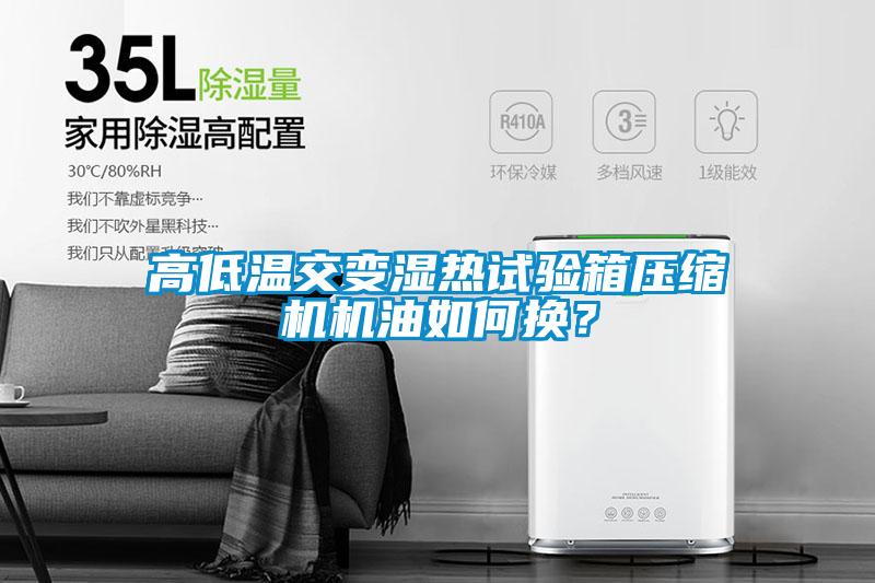 高低溫交變濕熱試驗箱壓縮機機油如何換？