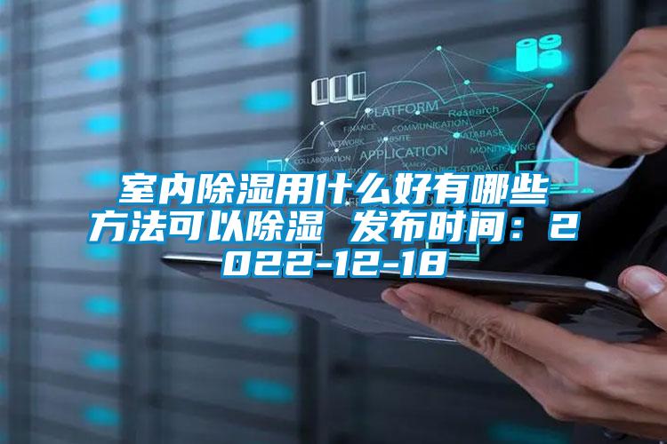 室內除濕用什么好有哪些方法可以除濕 發(fā)布時(shí)間：2022-12-18