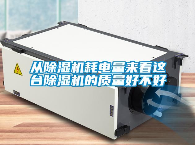 從除濕機耗電量來(lái)看這臺除濕機的質(zhì)量好不好