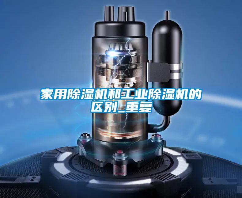 家用除濕機和工業(yè)除濕機的區別_重復