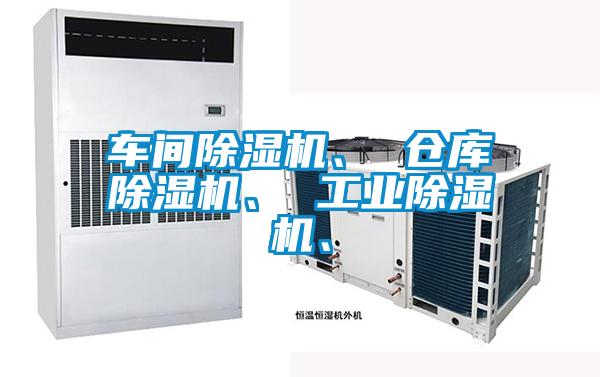 車(chē)間除濕機、 倉庫除濕機、 工業(yè)除濕機、