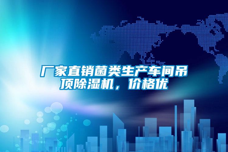 廠(chǎng)家直銷(xiāo)菌類(lèi)生產(chǎn)車(chē)間吊頂除濕機，價(jià)格優(yōu)
