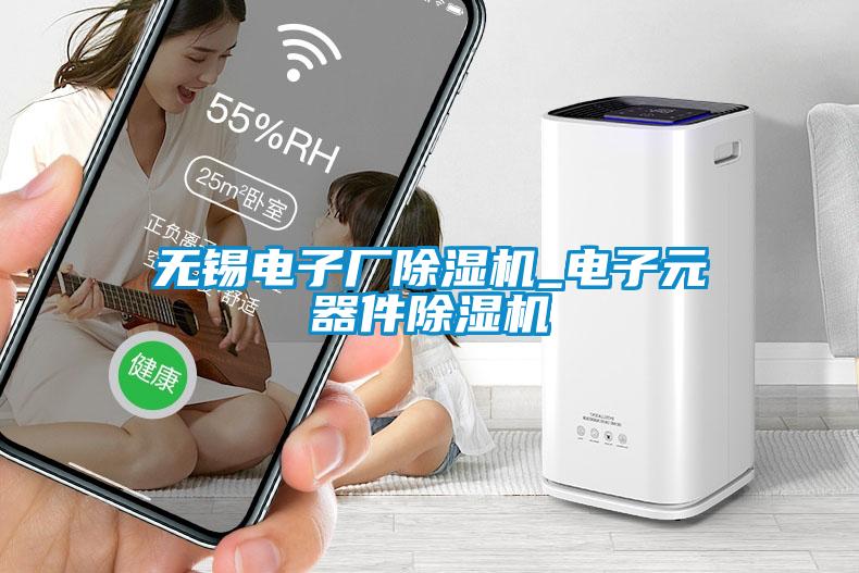 無(wú)錫電子廠(chǎng)除濕機_電子元器件除濕機